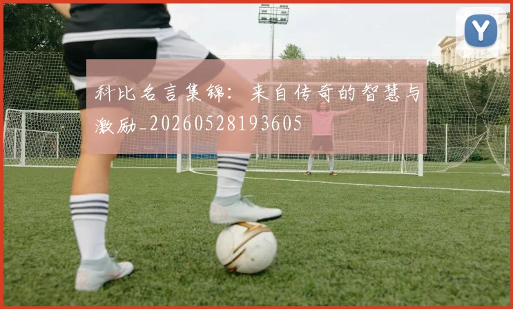 科比名言集锦:来自传奇的智慧与激励_20260528193605