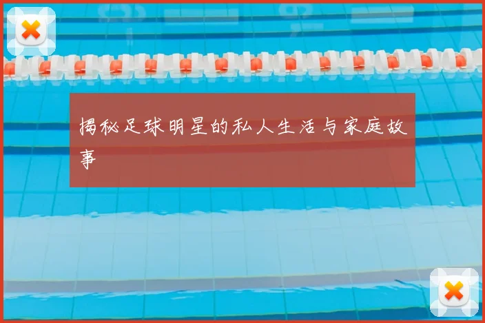 揭秘足球明星的私人生活与家庭故事