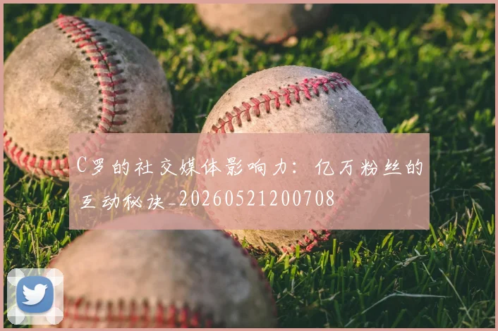 C罗的社交媒体影响力:亿万粉丝的互动秘诀_20260521200708